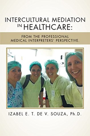 Full Download Intercultural Mediation in Healthcare:: From the Professional Medical Interpreters Perspective. - Izabel E.T. De V. Souza file in ePub