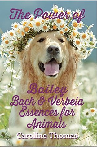 Full Download The Power of Bailey, Bach and Verbeia Essences for Animals - Caroline Thomas file in ePub