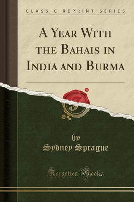 Read A Year with the Bahais in India and Burma (Classic Reprint) - Sydney Sprague file in ePub