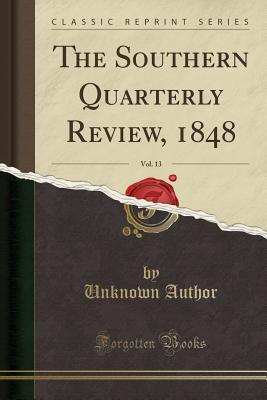 Read Online The Southern Quarterly Review, 1848, Vol. 13 (Classic Reprint) - Unknown | PDF