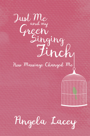 Read Just Me and my Green Singing Finch - How Marriage Changed Me - Angela Lacey | ePub