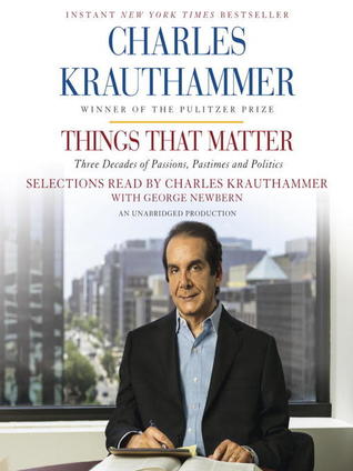 Read Online Things That Matter: Three Decades of Passions, Pastimes and Politics - Charles Krauthammer file in PDF
