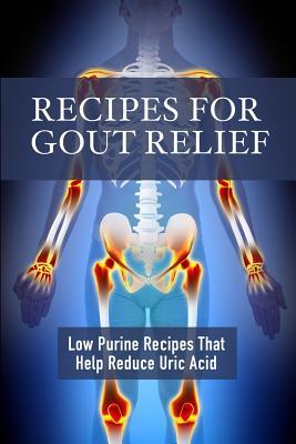 Download Recipes for Gout Relief: Low Purine Recipes that Reduce Uric Acid - J.R. Stevens | PDF