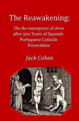 Read Online The Reawakening: The re-emergence of Jews after 500 years of Spanish-Portuguese Catholic Persecution - Jack Cohen | PDF