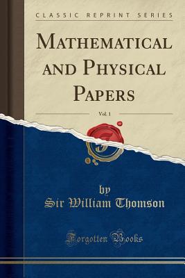 Read Mathematical and Physical Papers, Vol. 1 (Classic Reprint) - Sir William Thomson | PDF