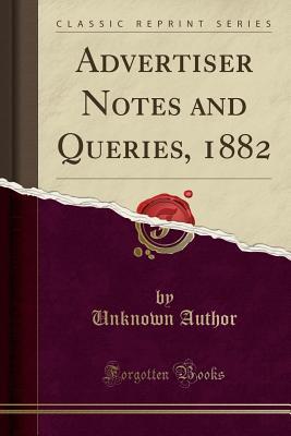Read Advertiser Notes and Queries, 1882 (Classic Reprint) - Unknown | ePub