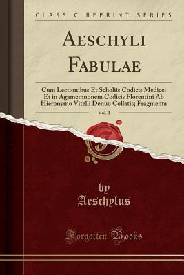 Download Aeschyli Fabulae, Vol. 1: Cum Lectionibus Et Scholiis Codicis Medicei Et in Agamemnonem Codicis Florentini AB Hieronymo Vitelli Denuo Collatis; Fragmenta (Classic Reprint) - Aeschylus file in PDF