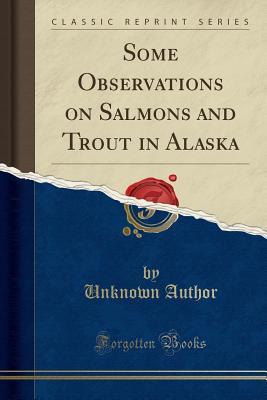 Full Download Some Observations on Salmons and Trout in Alaska (Classic Reprint) - Unknown file in ePub