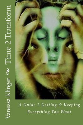 Download Time 2 Transform: A Guide 2 Getting & Keeping Everything You Want - Vanessa Klinger file in ePub