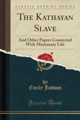 Download The Kathayan Slave: And Other Papers Connected with Missionary Life (Classic Reprint) - Emily Chubbuck Judson file in PDF