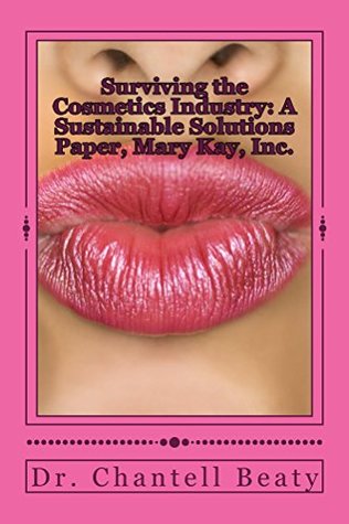 Read Online Surviving the Cosmetics Industry: A Sustainable Solutions Paper, Mary Kay, Inc. - Chantell Beaty file in PDF