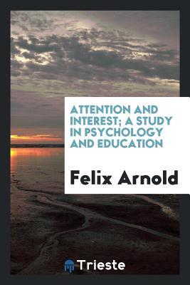 Read Online Attention and Interest; A Study in Psychology and Education - Felix 1879- Arnold | ePub