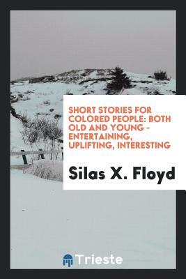 Read Short Stories for Colored People: Both Old and Young - Entertaining, Uplifting, Interesting - Silas X Floyd file in ePub