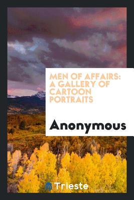 Read Online Men of Affairs: A Gallery of Cartoon Portraits - Anonymous | PDF