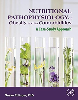 Read Nutritional Pathophysiology of Obesity and its Comorbidities: A Case-Study Approach - Susan Ettinger file in PDF