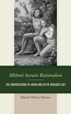 Read Milton's Socratic Rationalism: The Conversations of Adam and Eve in Paradise Lost - David Oliver Davies file in PDF