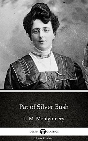 Read Pat of Silver Bush by L. M. Montgomery (Illustrated) (Delphi Parts Edition - L.M. Montgomery file in PDF