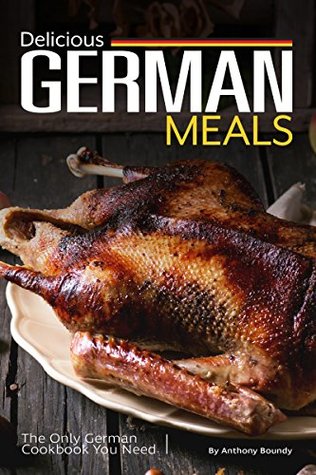 Download Delicious German Meals: The Only German Cookbook You Need - Anthony Boundy file in ePub