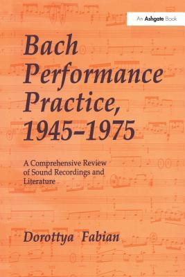 Full Download Bach Performance Practice, 1945-1975: A Comprehensive Review of Sound Recordings and Literature - Dorottya Fabian | PDF