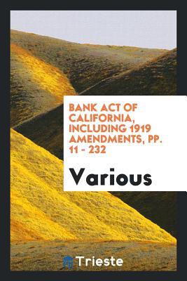 Read Bank Act of California, Including 1919 Amendments, Pp. 11 - 232 - Various | ePub