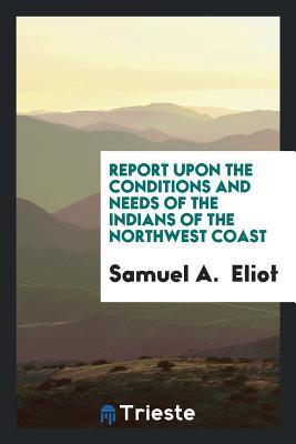 Download Report Upon the Conditions and Needs of the Indians of the Northwest Coast - Samuel Atkins Eliot file in ePub