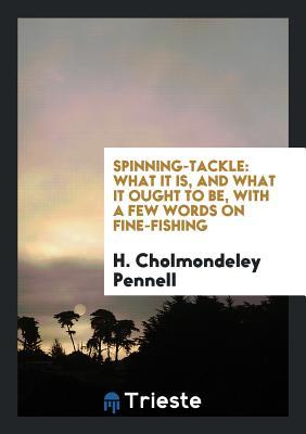 Download Spinning-Tackle: What It Is, and What It Ought to Be, with a Few Words on Fine-Fishing - H. Cholmondeley-Pennell file in ePub