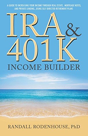 Download IRA & 401k Income Builder: A Guide To Increasing Your Income Through Real Estate, Mortgage Notes, And Private Lending Using Self Directed Retirement Plans - Randall Rodenhouse | ePub