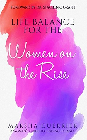 Read Life Balance for the Women on the Rise: A Women's Guide to Finding Balance - Marsha Guerrier file in PDF