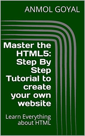 Read Master the HTML5: Step By Step Tutorial to create your own website: Learn Everything about HTML - Anmol Goyal file in ePub
