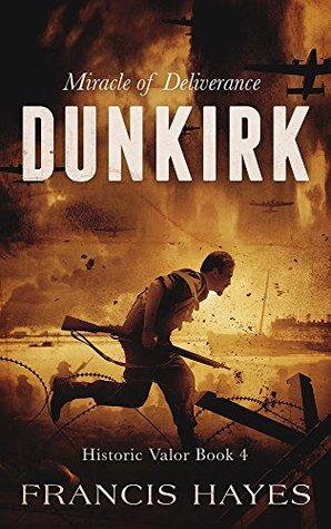 Read Dunkirk: Miracle of Deliverance (Historic Valor Book 4) - Francis Hayes file in ePub