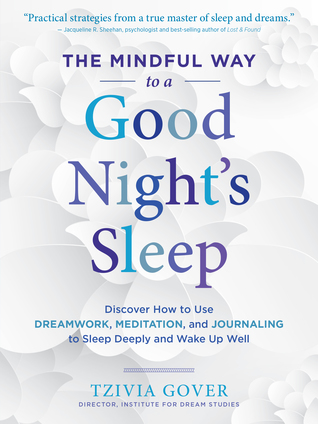 Read The Mindful Way to a Good Night's Sleep: Discover How to Use Dreamwork, Meditation, and Journaling to Sleep Deeply and Wake Up Well - Tzivia Gover file in PDF