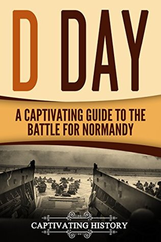 Download D Day: A Captivating Guide to the Battle for Normandy (The Second World War and D Day Book 2) - Captivating History file in PDF