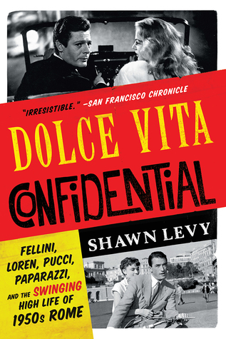 Full Download Dolce Vita Confidential: Fellini, Loren, Pucci, Paparazzi, and the Swinging High Life of 1950s Rome - Shawn Levy | ePub
