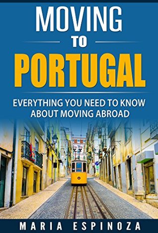 Download Moving to Portugal: Everything you need to know about moving abroad - Maria Espinoza | ePub