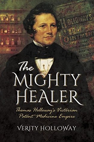 Full Download The Mighty Healer: Thomas Holloway's Victorian Patent Medicine Empire - Verity Holloway file in PDF