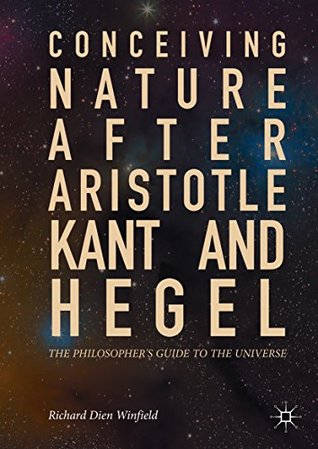 Read Conceiving Nature after Aristotle, Kant, and Hegel: The Philosopher's Guide to the Universe - Richard Dien Winfield | ePub