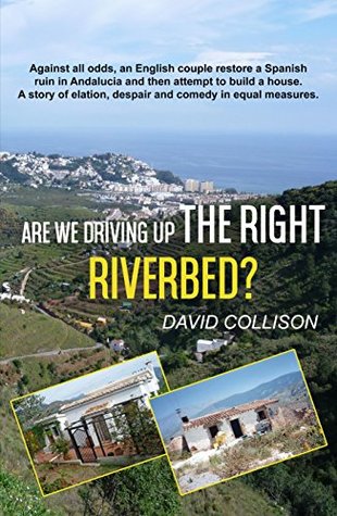 Full Download Are We Driving up the Right Riverbed?: Against all odds, an English couple restore a Spanish ruin in Andalucia - David Collison file in PDF