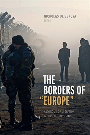 Read Online The Borders of Europe: Autonomy of Migration, Tactics of Bordering - Nicholas De Genova | PDF