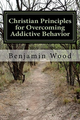 Read Online Christian Principles for Overcoming Addictive Behavior - Benjamin Wood file in ePub