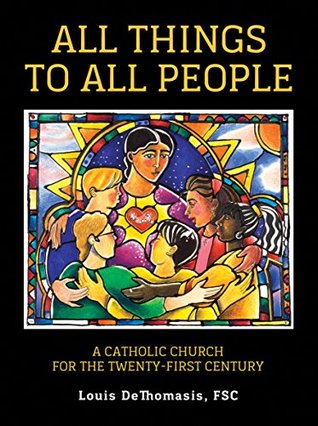 Read Online All Things to All People: A Catholic Church for the Twenty-First Century - Louis Dethomasis file in ePub