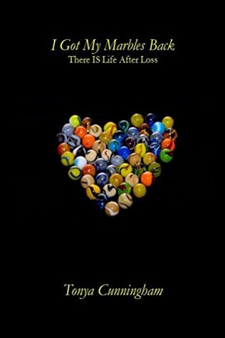 Read I Got My Marbles Back: There IS Life After Loss - Tonya Cunningham | PDF