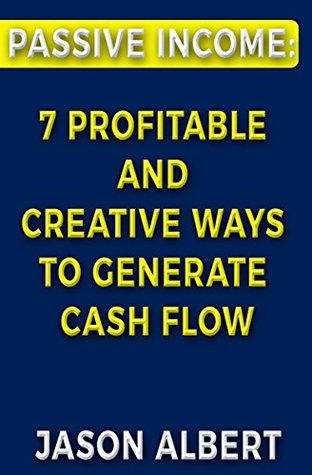 Full Download Passive Income: 7 Profitable and Creative Ways to Generate Cash Flow (Financial Freedom, Automatic, Online Business, Quit Your Job) - Jason Albert file in ePub