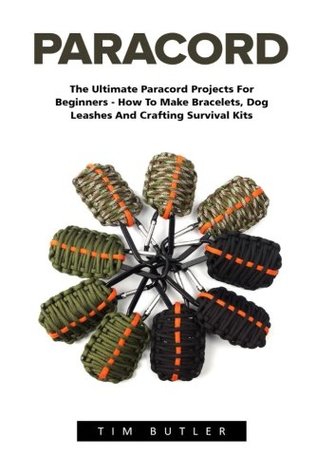 Read Paracord: The Ultimate Paracord Projects For Beginners - How To Make Bracelets, Dog Leashes And Crafting Survival Kits - Tim Butler | ePub