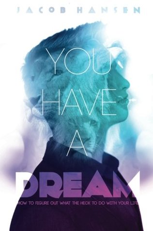 Read Online You Have A Dream: How To Figure Out What The Heck To Do With Your Life - Jacob Hansen file in PDF