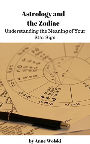 Full Download Astrology and the Zodiac: Understanding the Meaning of Your Star Sign - Anne Wolski | PDF