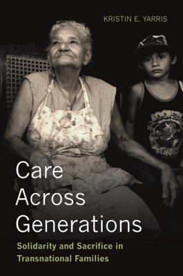 Download Care Across Generations: Solidarity and Sacrifice in Transnational Families - Kristin E Yarris file in PDF