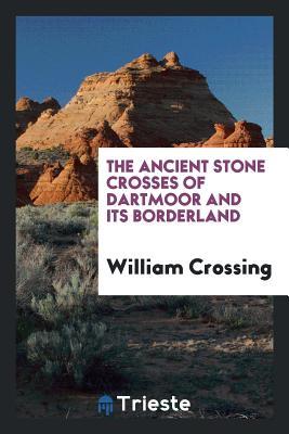Read The Ancient Stone Crosses of Dartmoor and Its Borderland - William Crossing | ePub