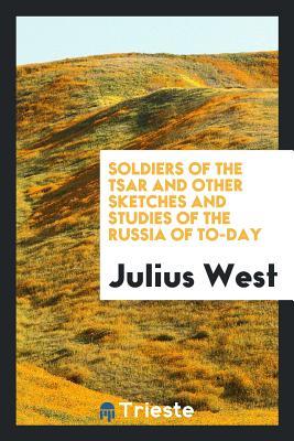 Download Soldiers of the Tsar and Other Sketches and Studies of the Russia of To-Day - Julius West file in ePub