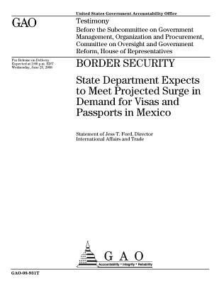 Read Border Security: State Department Expects to Meet Projected Surge in Demand for Visas and Passports in Mexico - U.S. Government Accountability Office | PDF