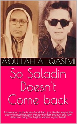 Download So Saladin Doesn't Come back: A translation to the book of abdullah , just like the leap of the author himself between wahaby Fundamentalism and Raw Atheism i bring The English version in your hands - Abdullah al-Qasemi file in ePub